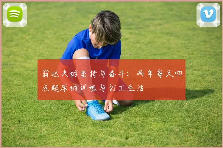 翁达夫的坚持与奋斗：两年每天四点起床的训练与打工生活